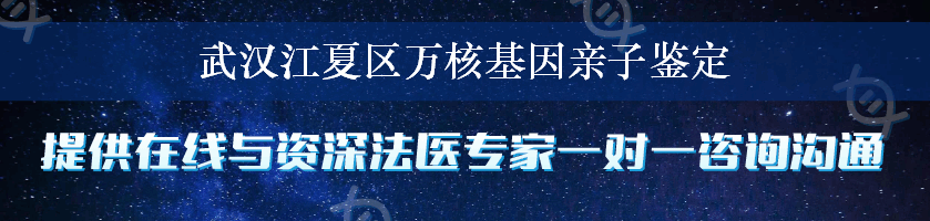 武汉江夏区万核基因亲子鉴定